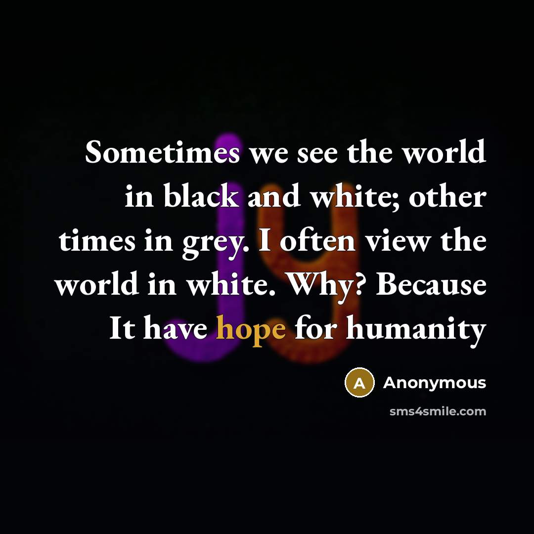 “Sometimes we see the world in black and white; other…” quote by Anonymous