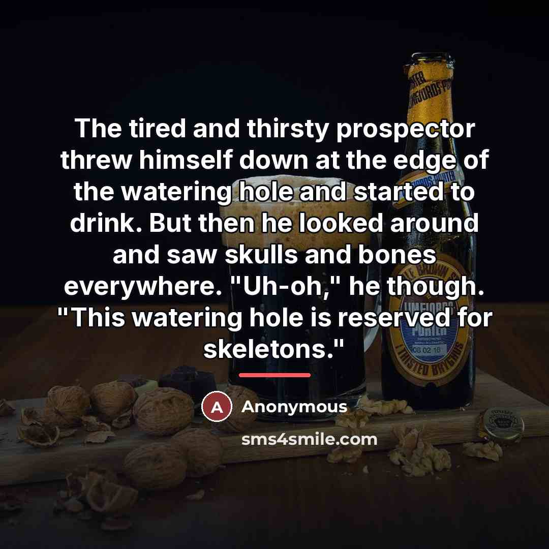“The tired and thirsty prospector threw himself down at the…” quote by Anonymous