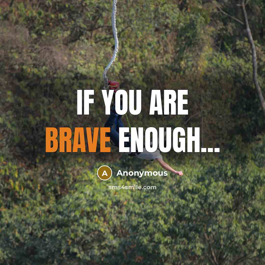 “If you are brave enough...” quote by Anonymous