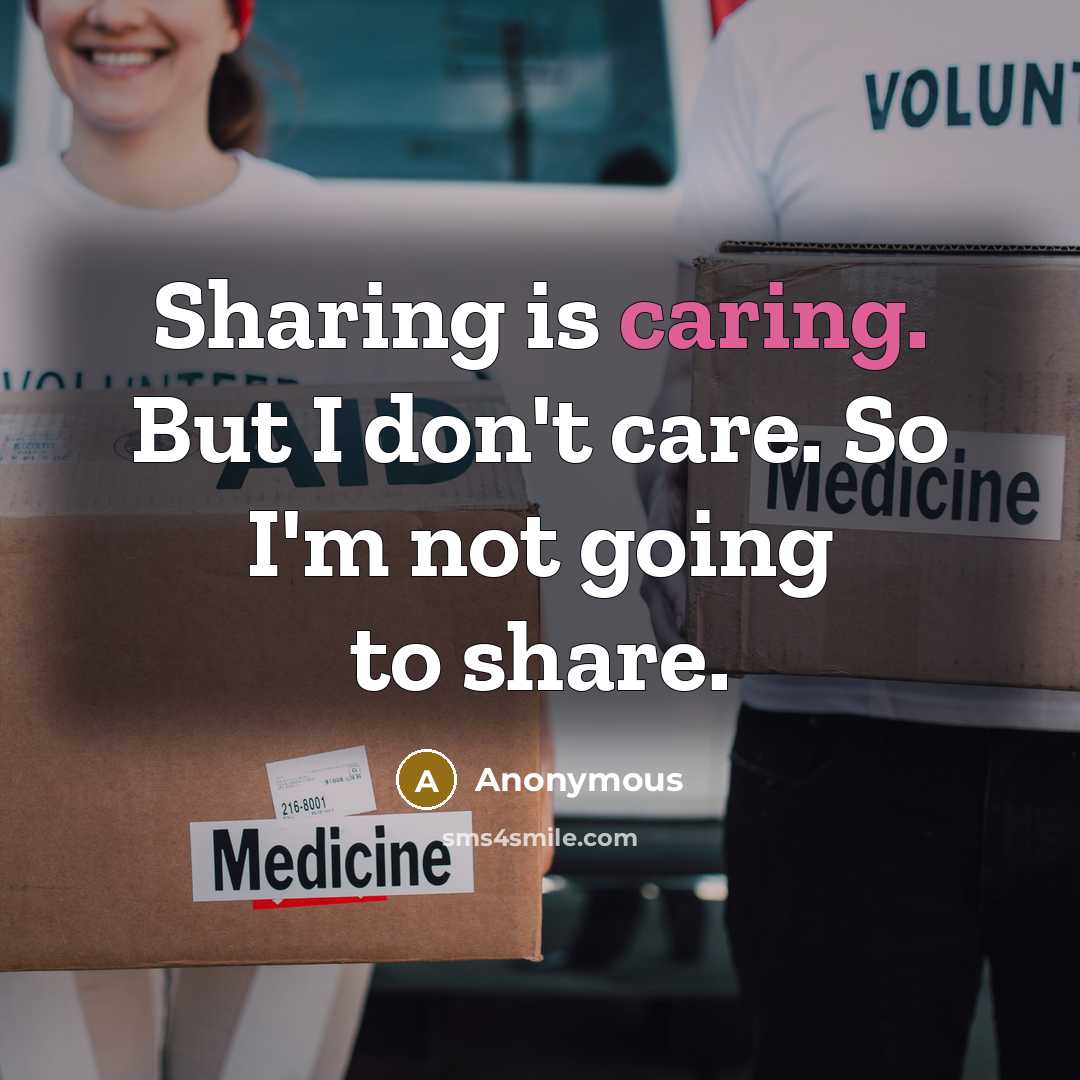 “Sharing is caring. But I don't care. So I'm not…” quote by Anonymous