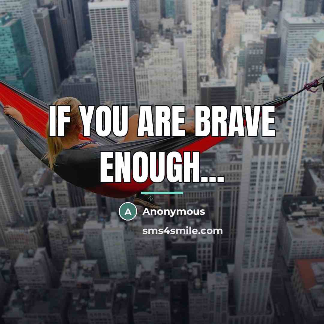 “If you are brave enough...…” quote by Anonymous