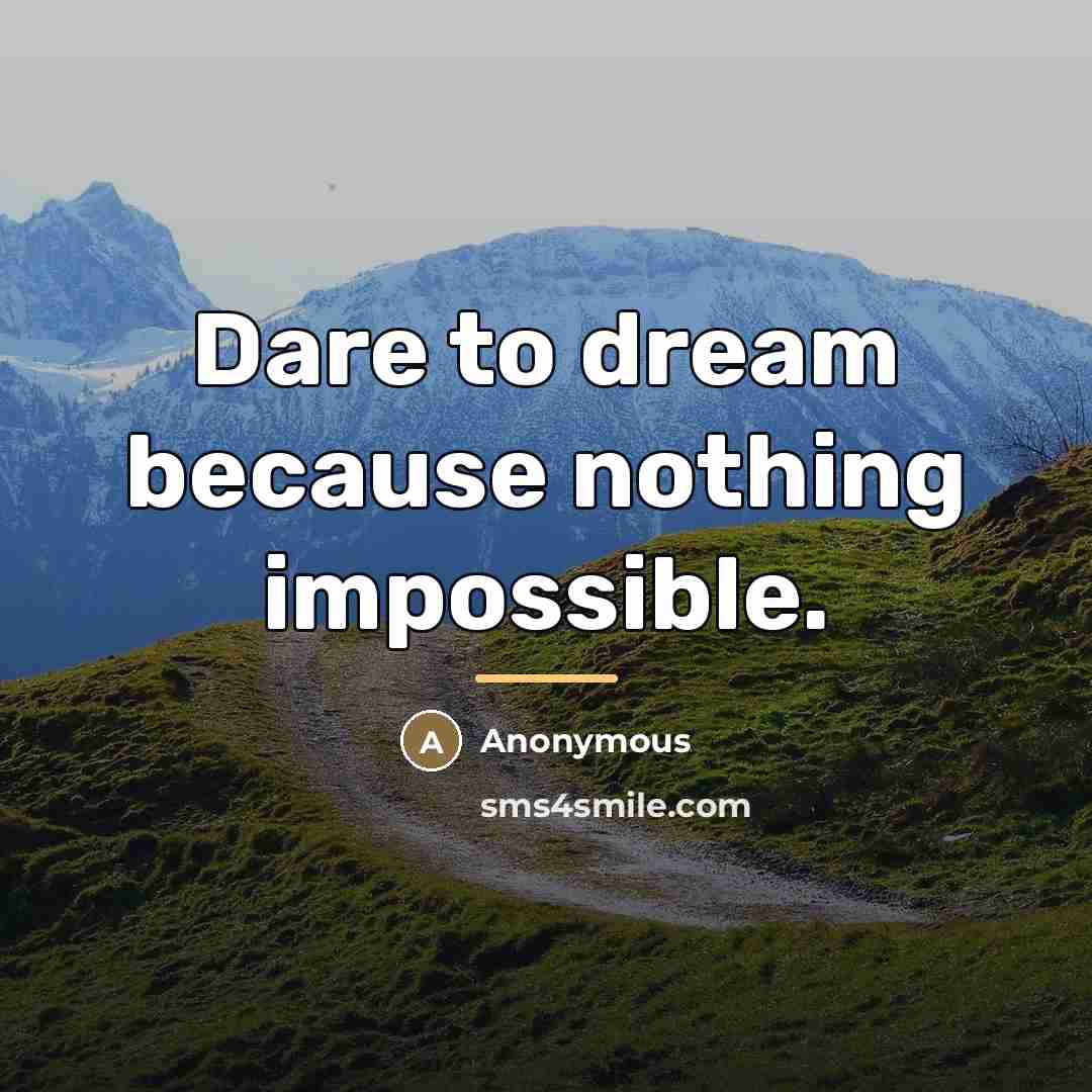 “Dare to dream because nothing impossible.…” quote by Anonymous