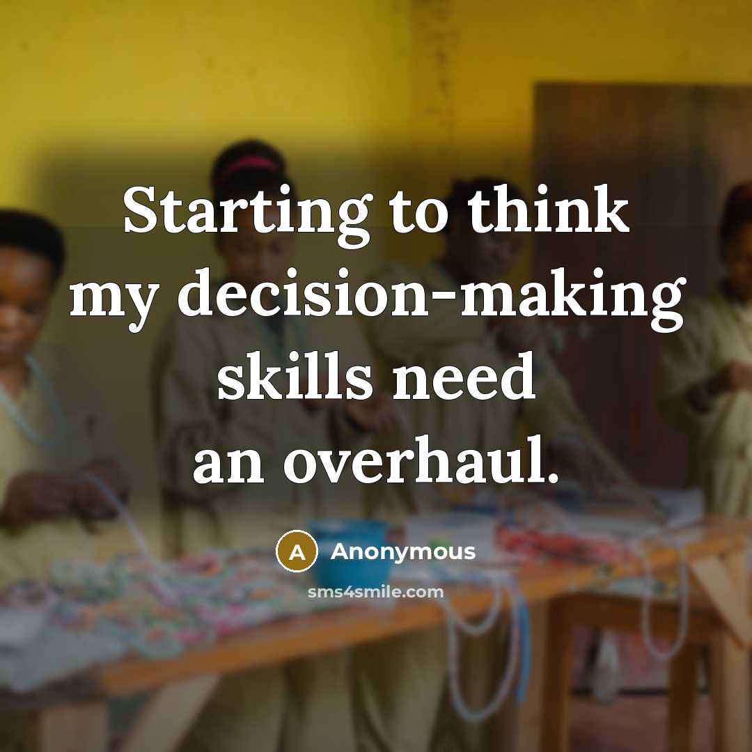 “Starting to think my decision-making skills need an overhaul.” quote by Anonymous