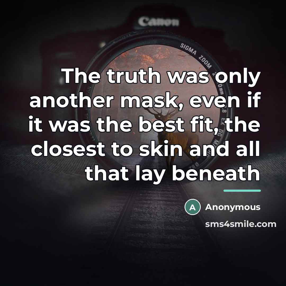 “The truth was only another mask, even if it was…” quote by Anonymous