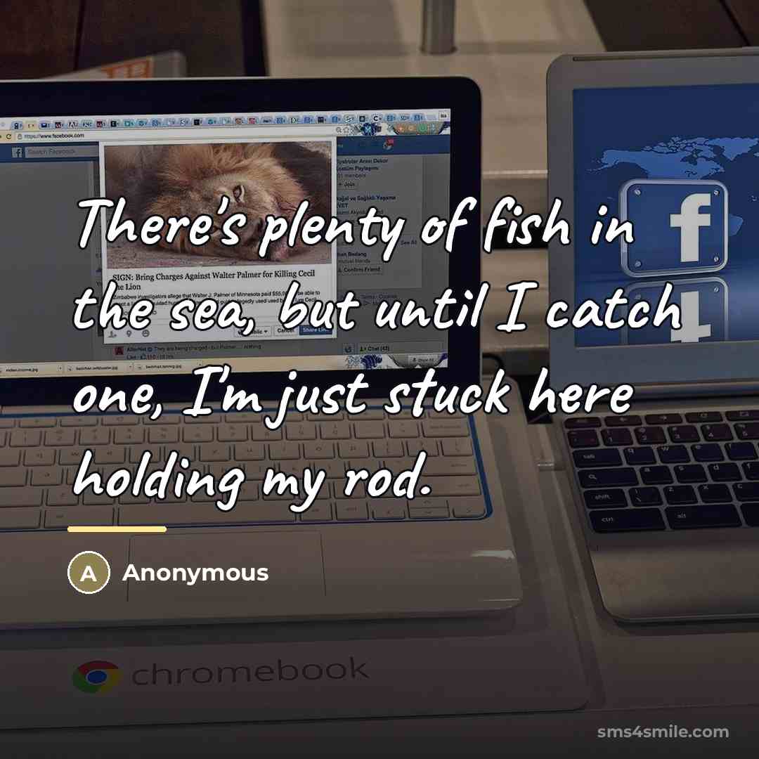 “There's plenty of fish in the sea, but until I…” quote by Anonymous