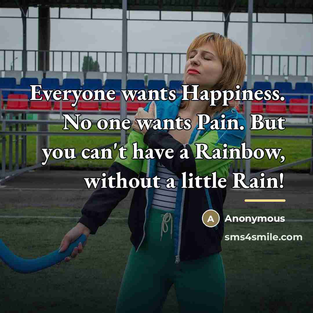 “Everyone wants Happiness. No one wants Pain. But you can't…” quote by Anonymous