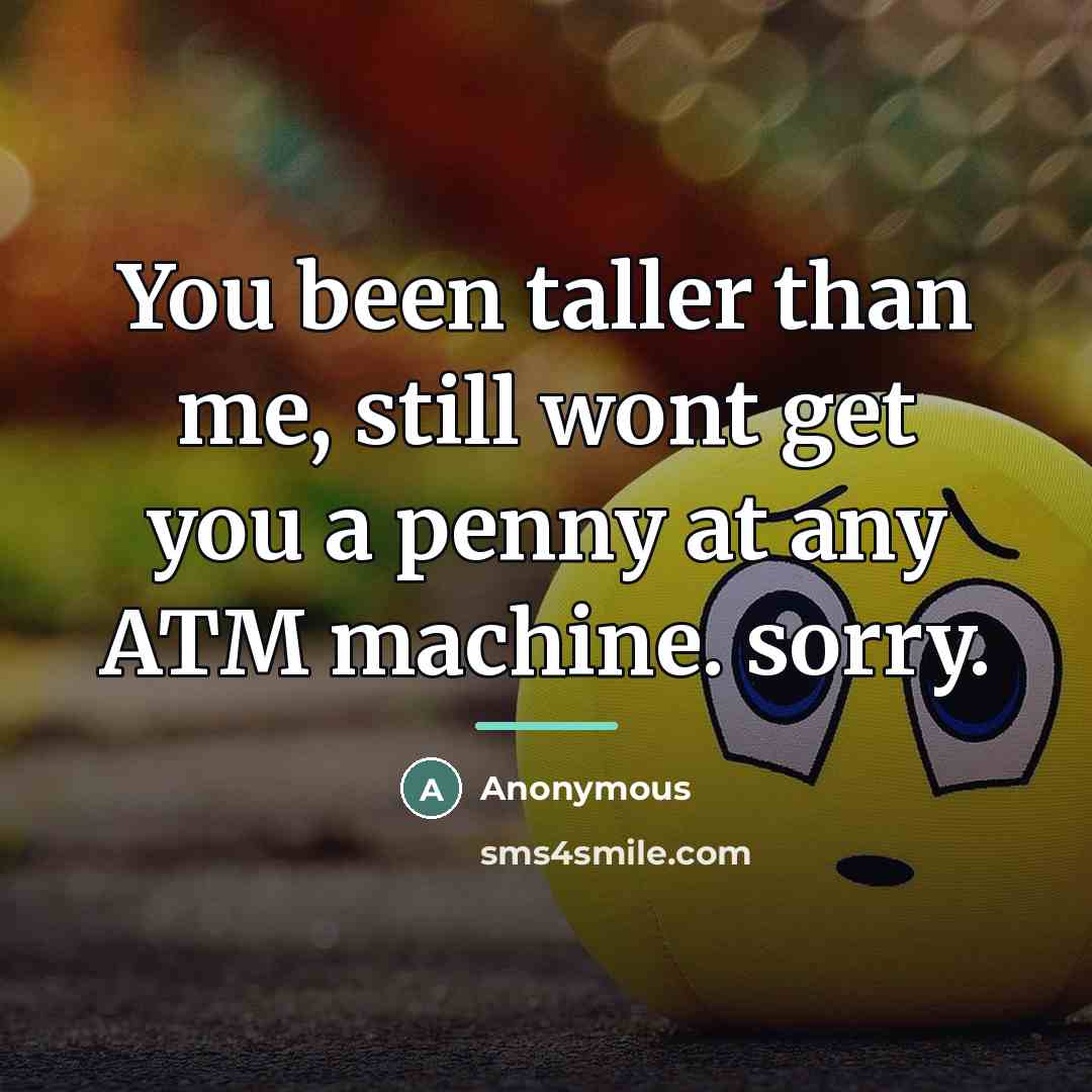 “You been taller than me, still wont get you a…” quote by Anonymous