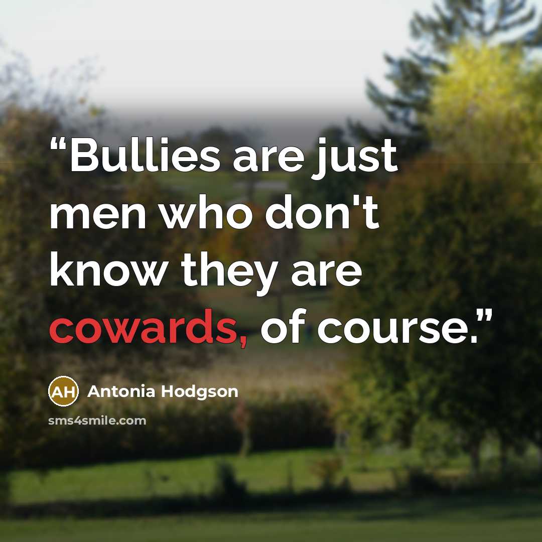 “Bullies are just men who don't know they are cowards, of course.” quote by Antonia Hodgson