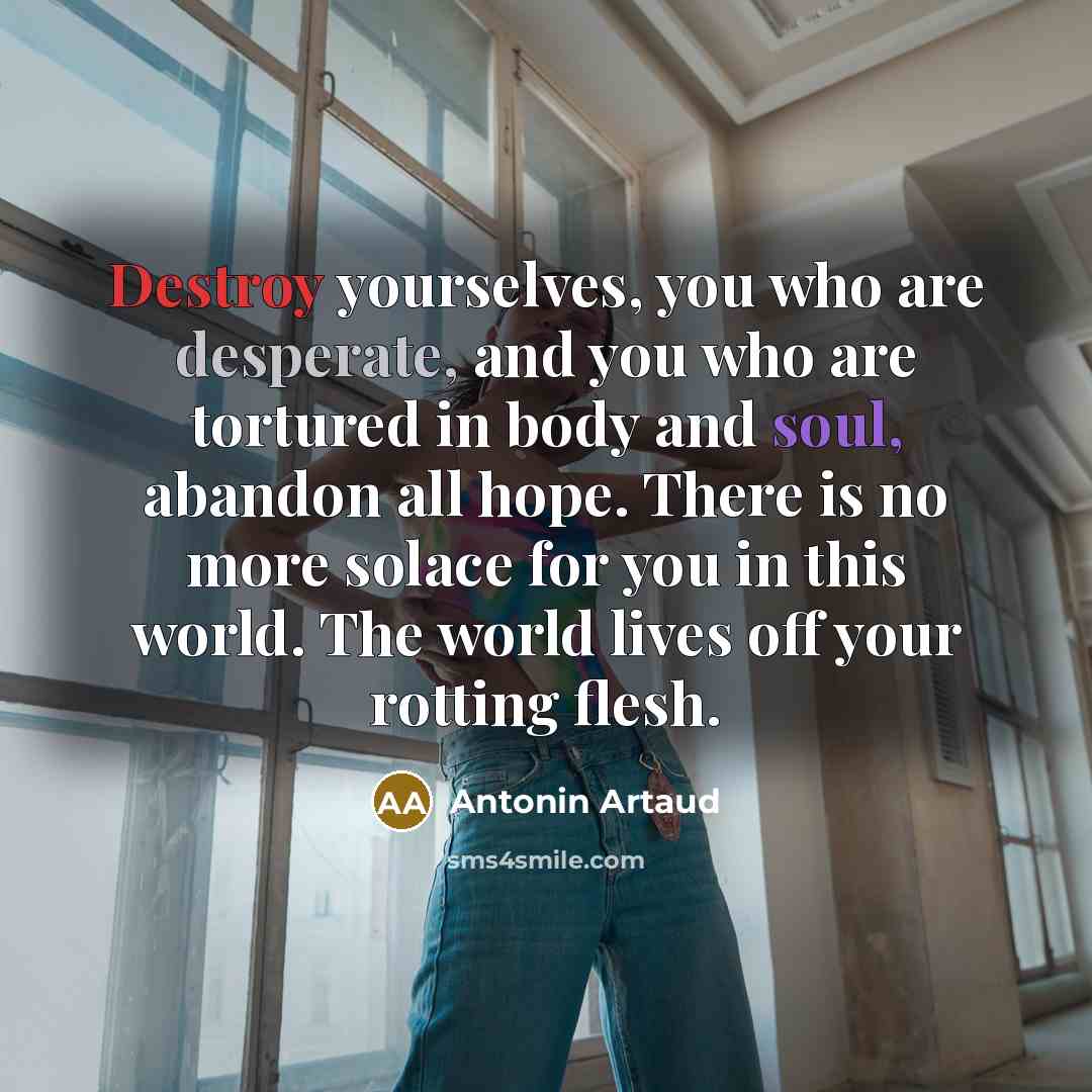 “Destroy yourselves, you who are desperate, and you who are…” quote by Antonin Artaud
