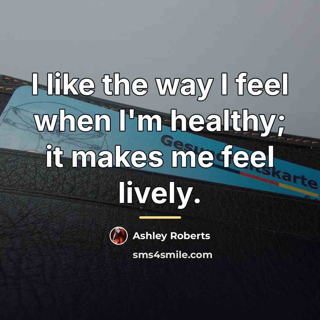 “I like the way I feel when I'm healthy; it…” quote by Ashley Roberts