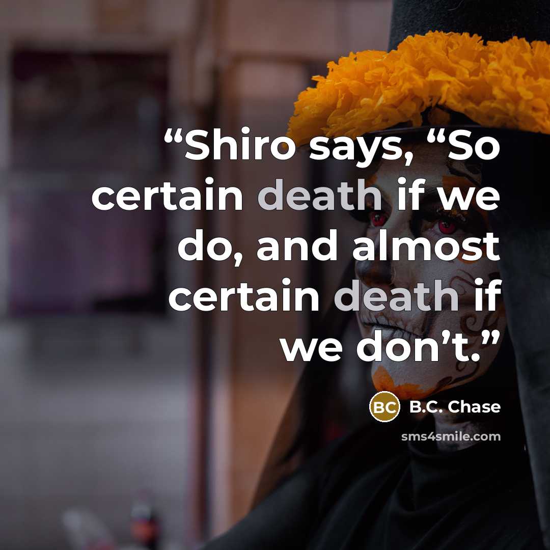 “Shiro says, “So certain death if we do, and almost certain death if we don’t.” quote by B.C. Chase