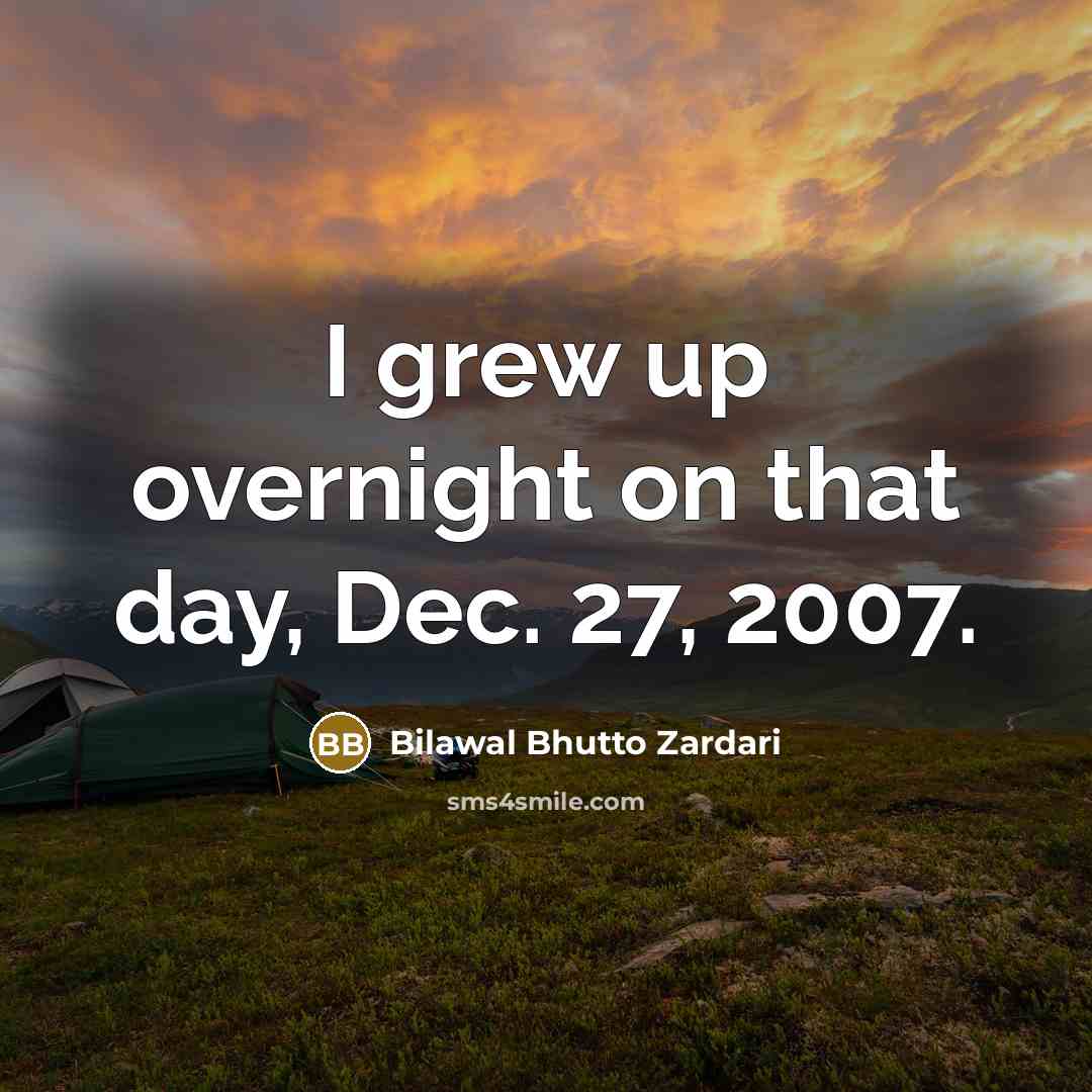 “I grew up overnight on that day, Dec. 27, 2007.…” quote by Bilawal Bhutto Zardari