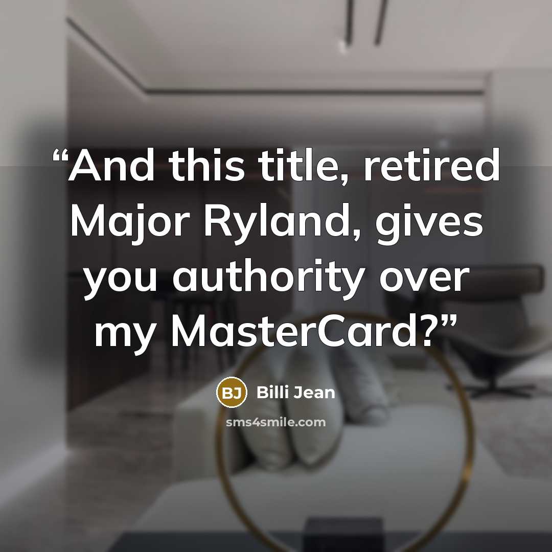 “And this title, retired Major Ryland, gives you authority over my MasterCard?” quote by Billi Jean