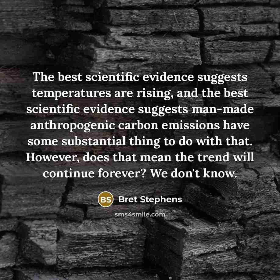 “The best scientific evidence suggests temperatures are rising, and the…” quote by Bret Stephens