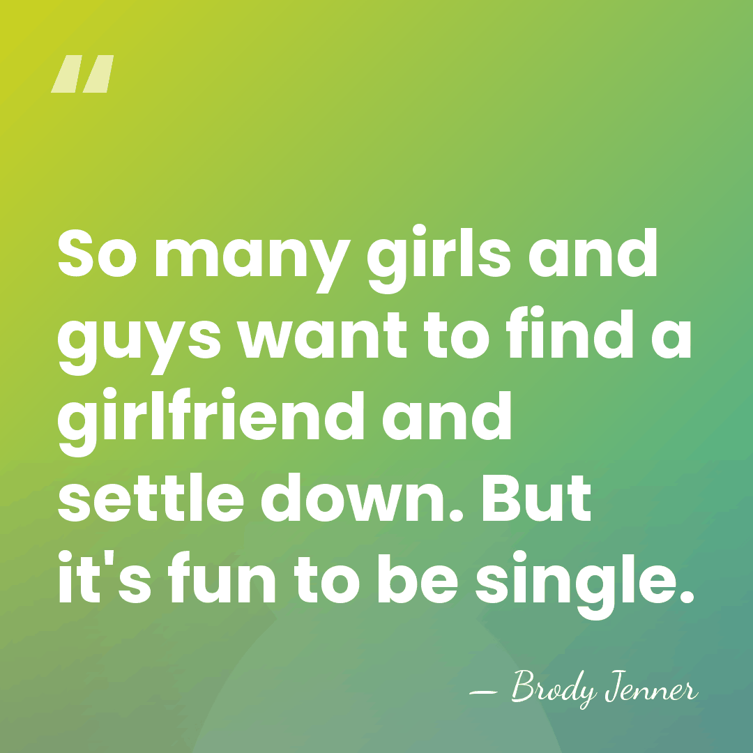 So many girls and guys want to find a girlfriend and settle&hellip; - Brody Jenner