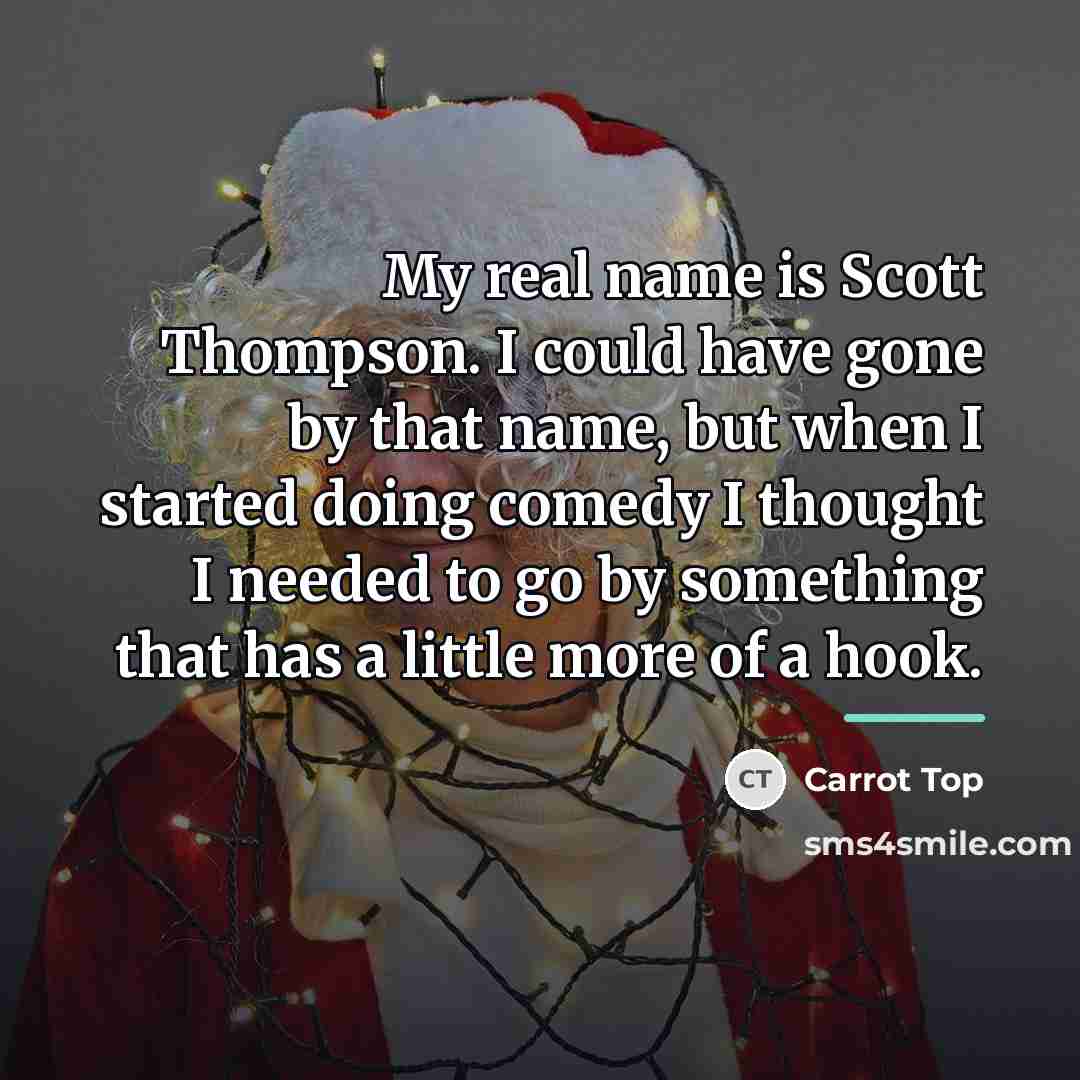 “My real name is Scott Thompson. I could have gone…” quote by Carrot Top