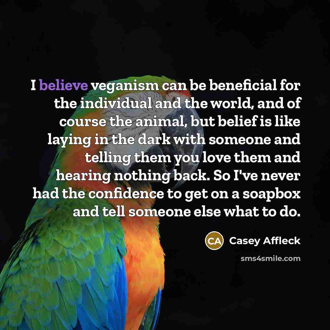 “I believe veganism can be beneficial for the individual and…” quote by Casey Affleck