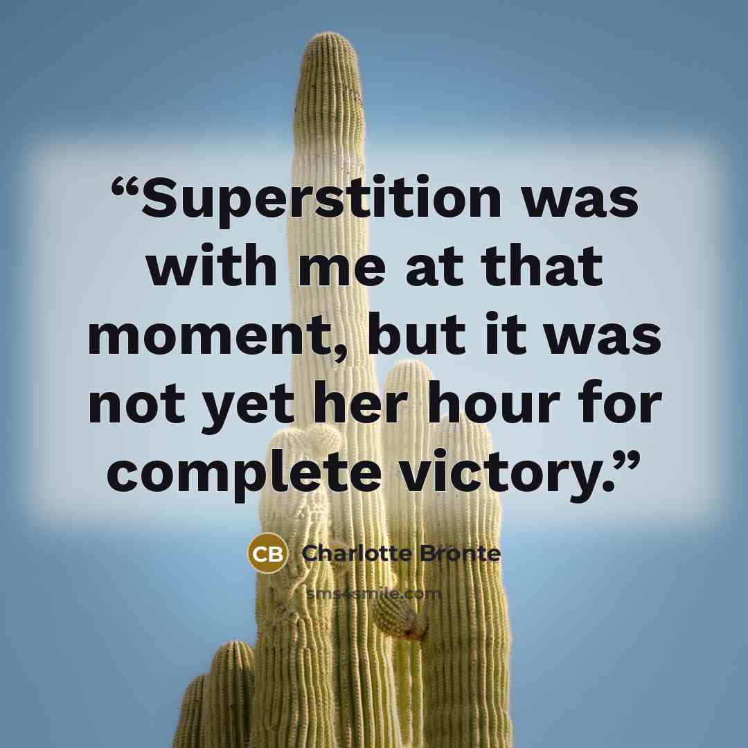 “Superstition was with me at that moment, but it was not yet her hour for complete victory.” quote by Charlotte Brontë