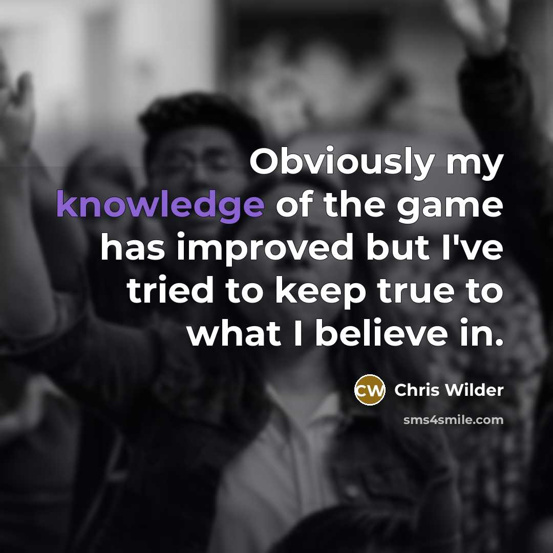 “Obviously my knowledge of the game has improved but I've…” quote by Chris Wilder