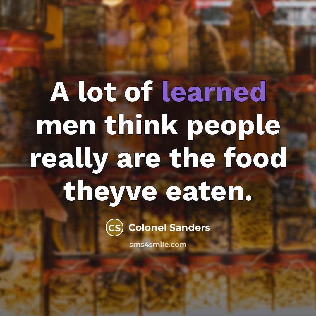 “A lot of learned men think people really are the…” quote by Colonel Sanders