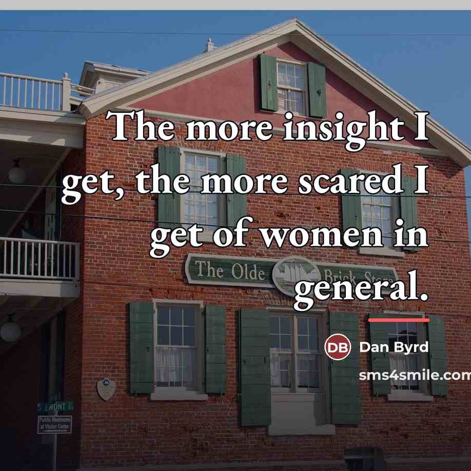 “The more insight I get, the more scared I get…” quote by Dan Byrd