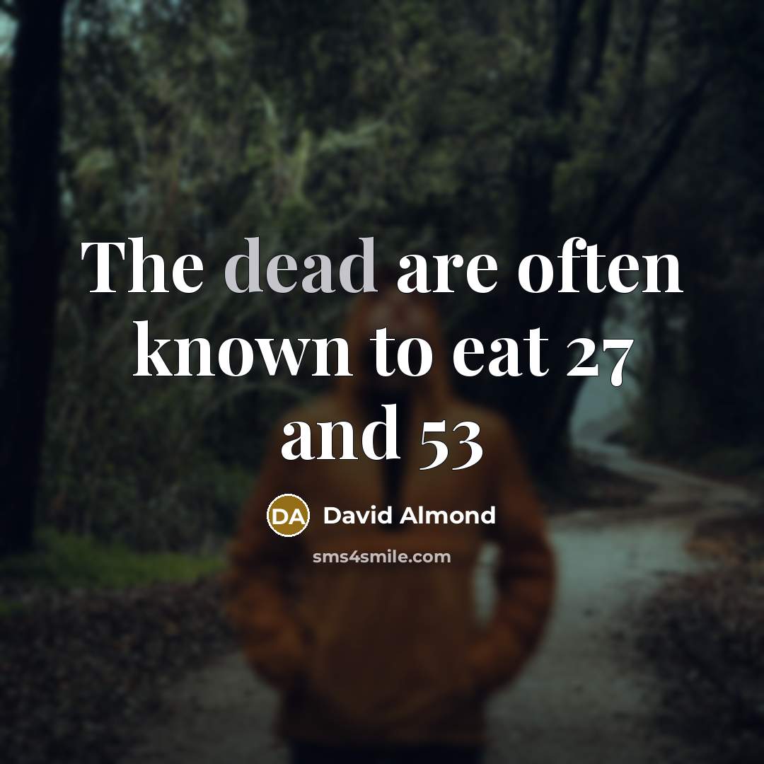 “The dead are often known to eat 27 and 53…” quote by David Almond