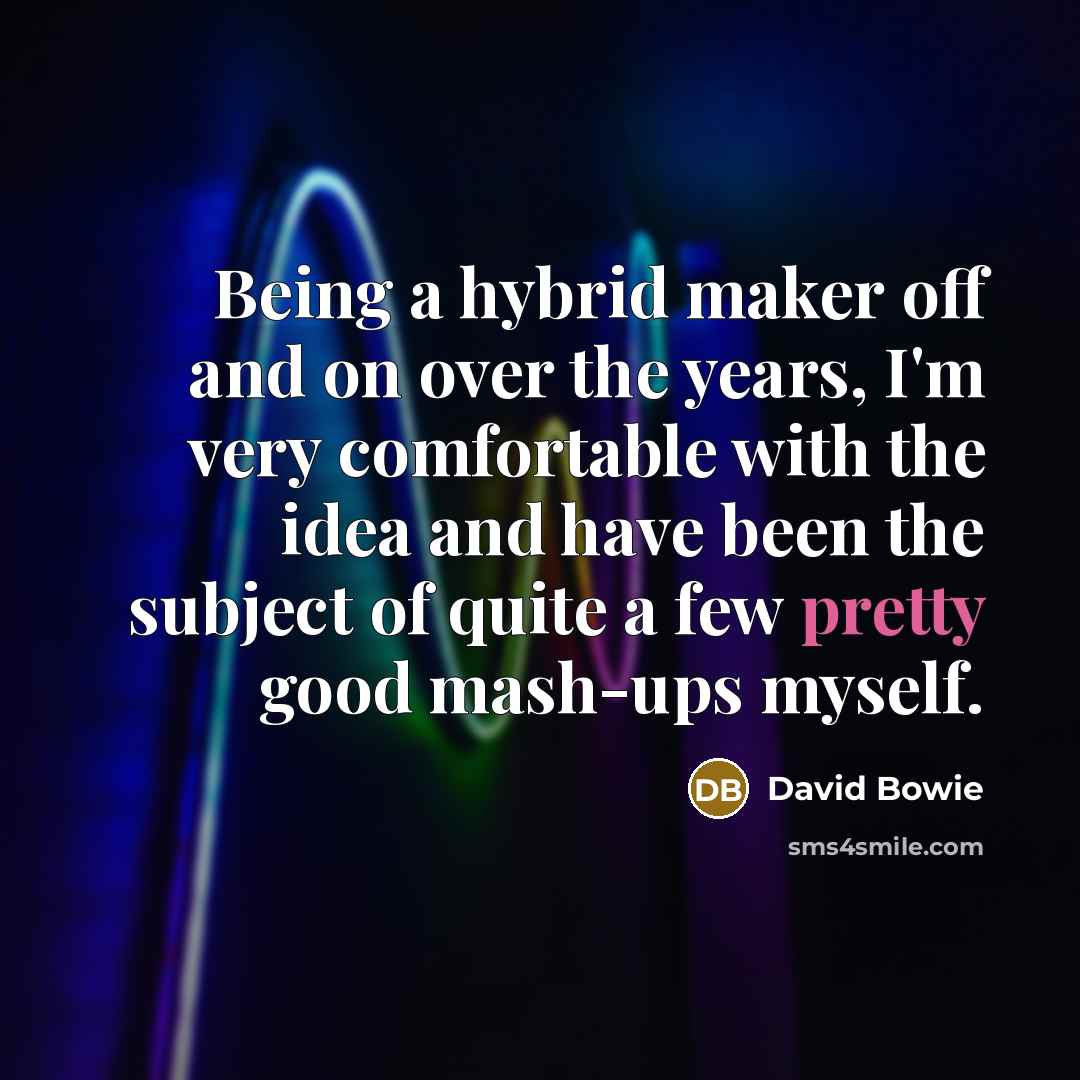 “Being a hybrid maker off and on over the years,…” quote by David Bowie