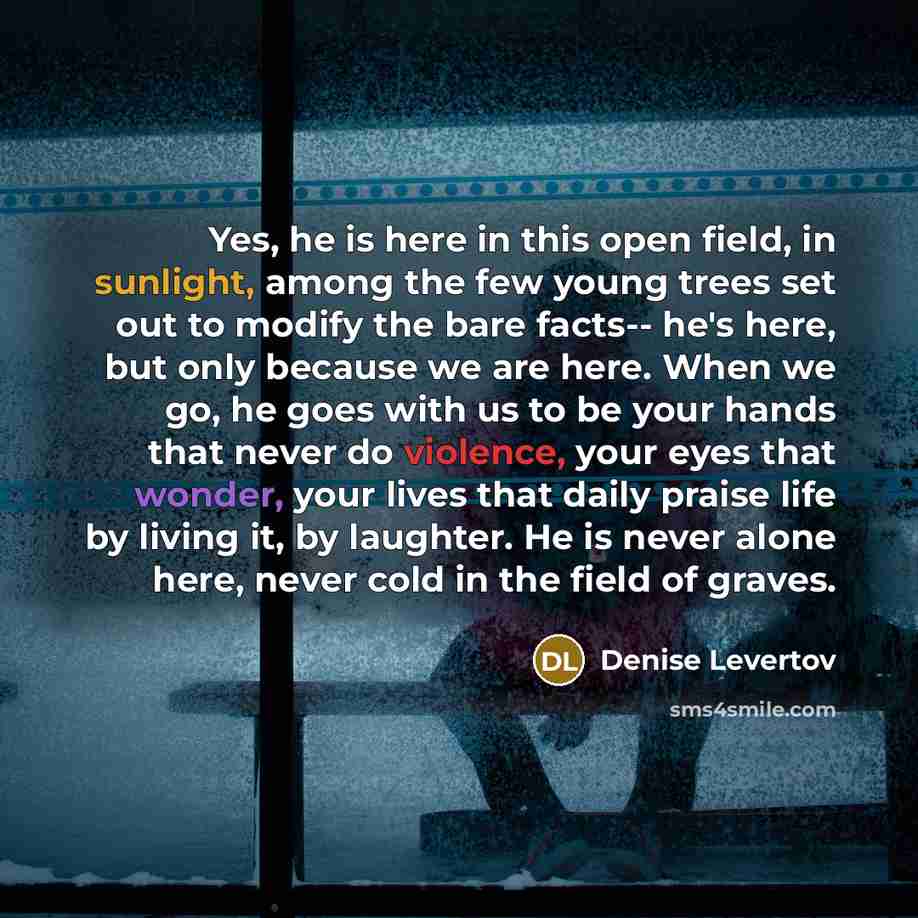 “Yes, he is here in this open field, in sunlight,…” quote by Denise Levertov