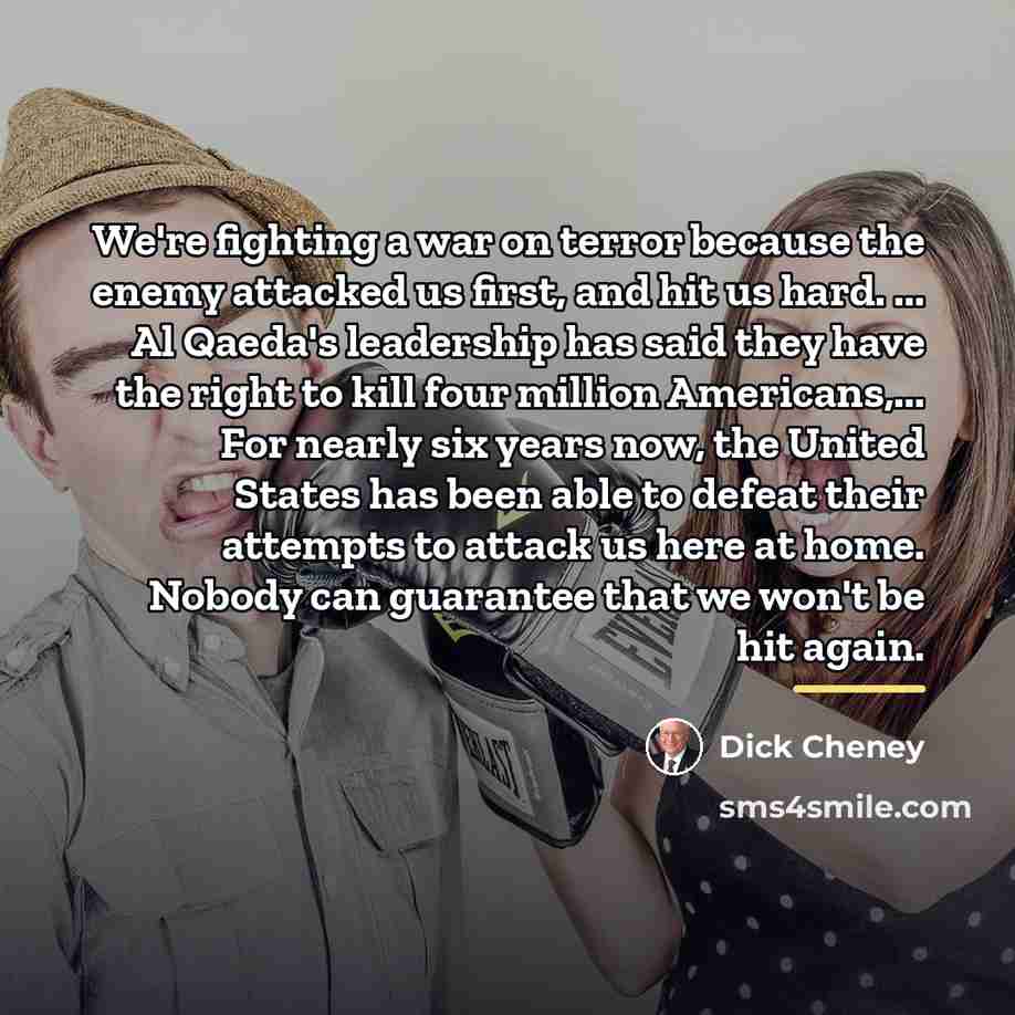 “We're fighting a war on terror because the enemy attacked…” quote by Dick Cheney