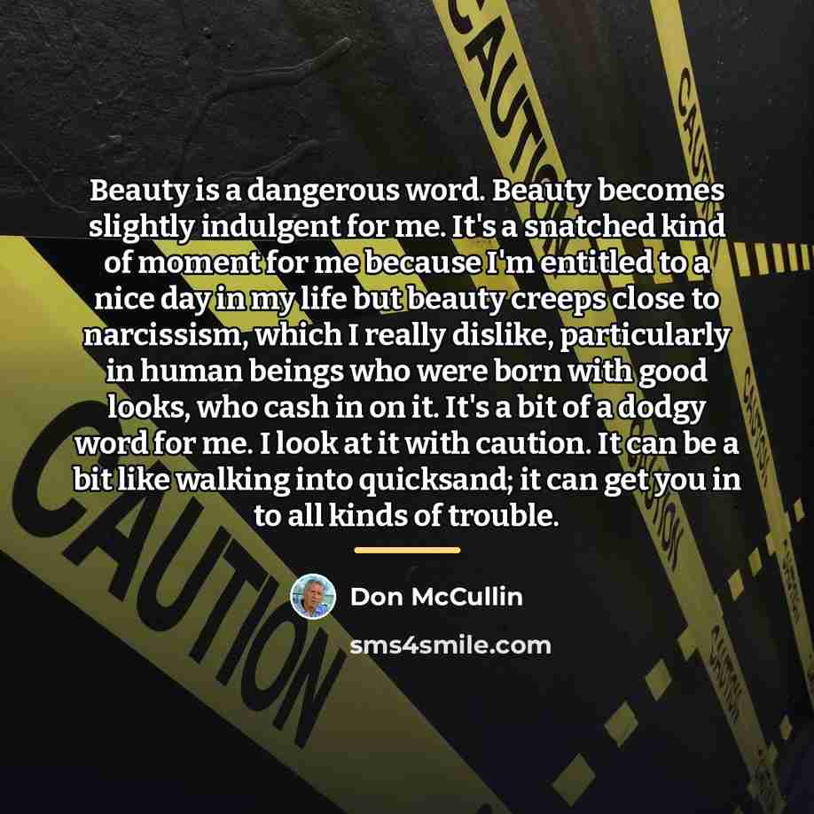 “Beauty is a dangerous word. Beauty becomes slightly indulgent for…” quote by Don McCullin