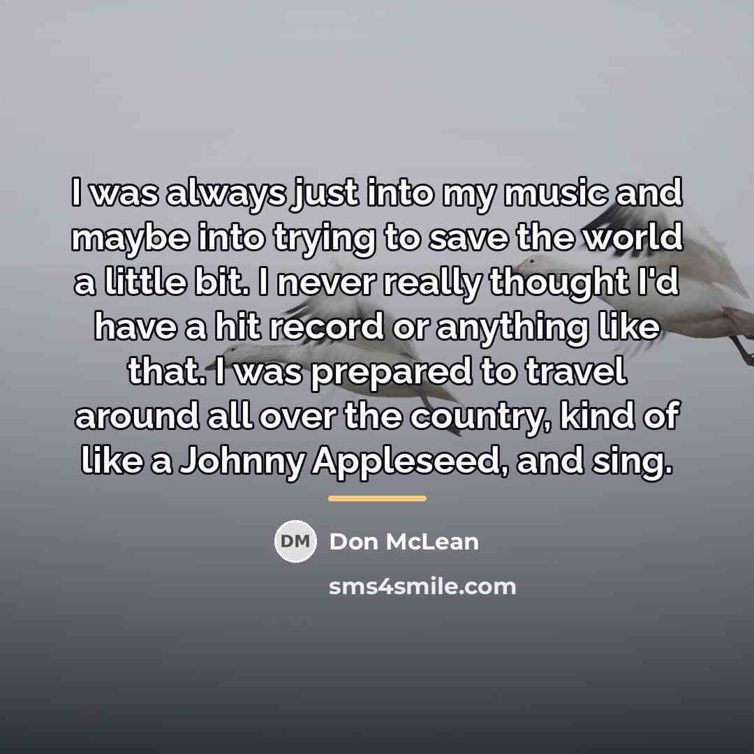 “I was always just into my music and maybe into…” quote by Don McLean
