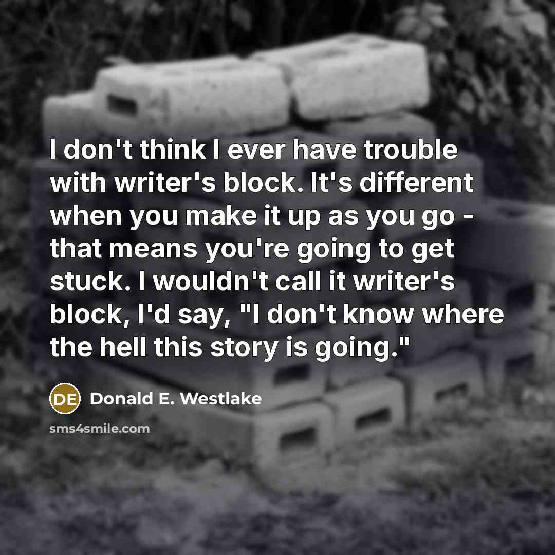 “I don't think I ever have trouble with writer's block.…” quote by Donald E. Westlake