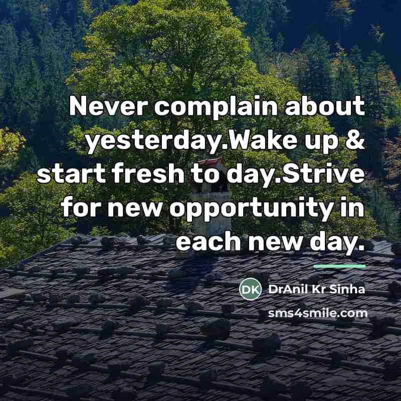 “Never complain about yesterday.Wake up & start fresh to day.Strive…” quote by DrAnil Kr Sinha