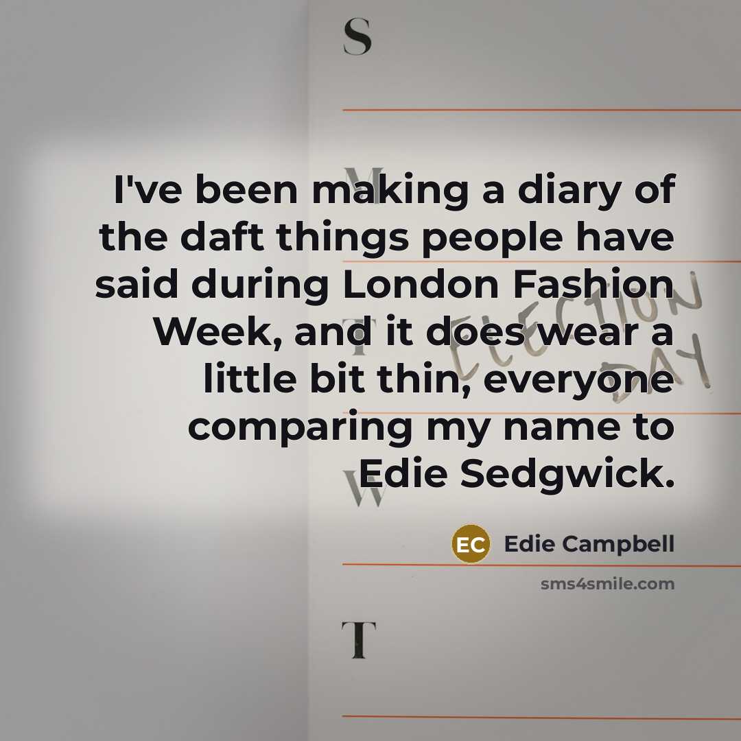 “I've been making a diary of the daft things people…” quote by Edie Campbell