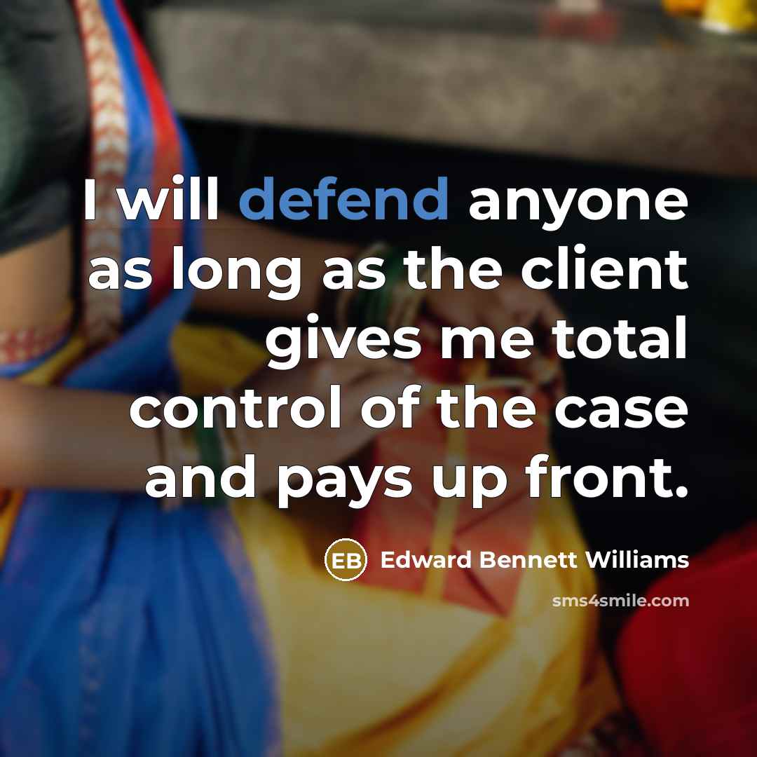 “I will defend anyone as long as the client gives…” quote by Edward Bennett Williams
