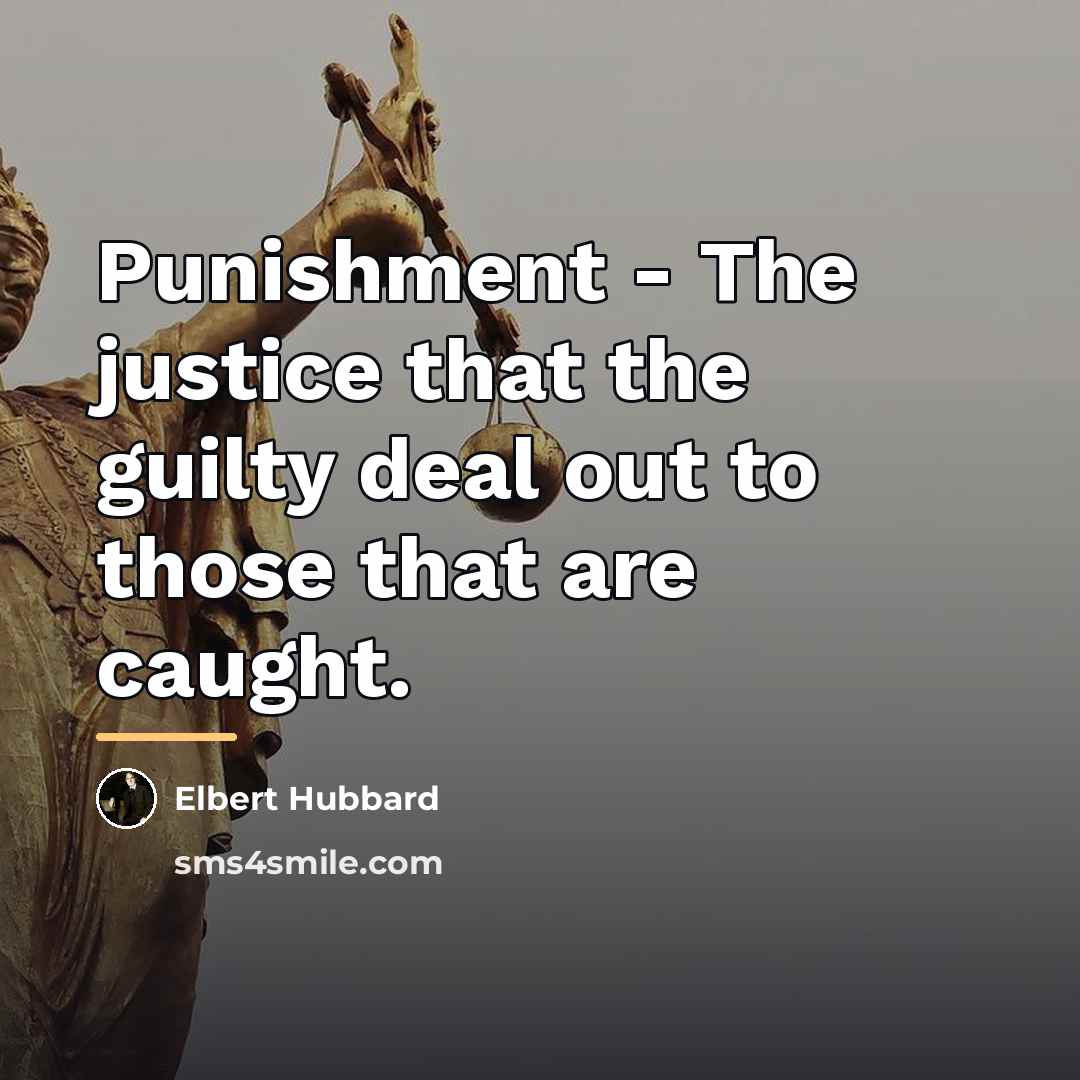 “Punishment - The justice that the guilty deal out to…” quote by Elbert Hubbard