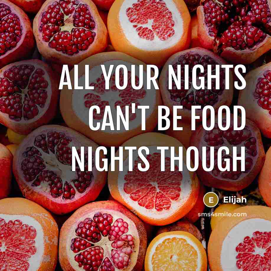 “All your nights can't be food nights though…” quote by Elijah