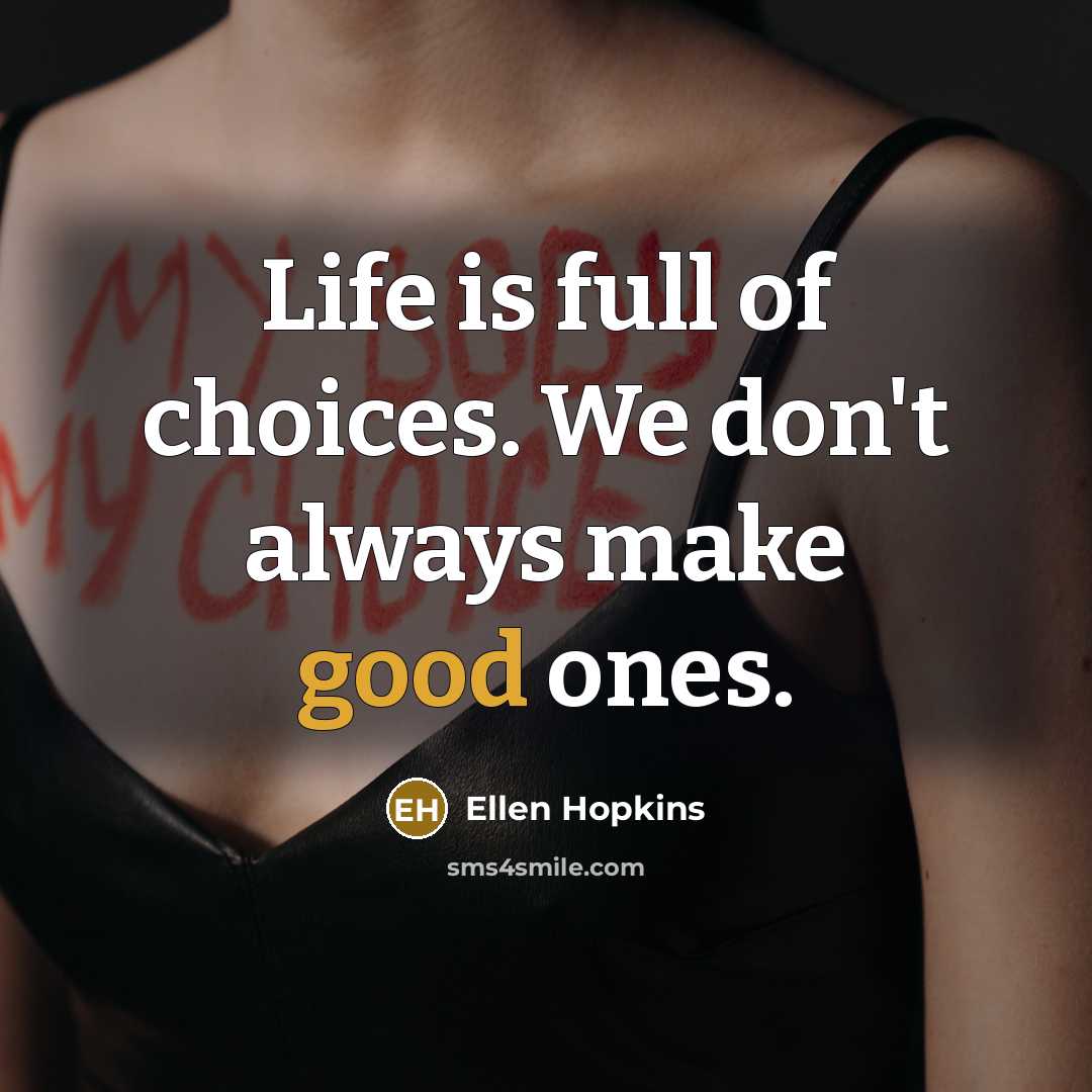 “Life is full of choices. We don't always make good…” quote by Ellen Hopkins