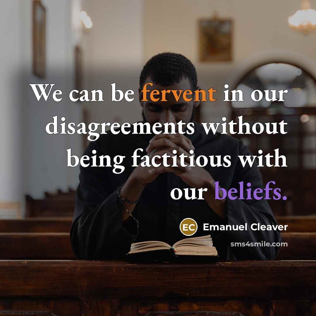 “We can be fervent in our disagreements without being factitious…” quote by Emanuel Cleaver