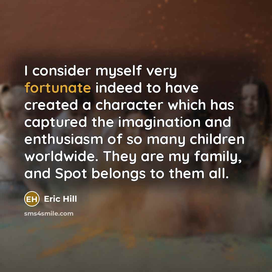 “I consider myself very fortunate indeed to have created a…” quote by Eric Hill
