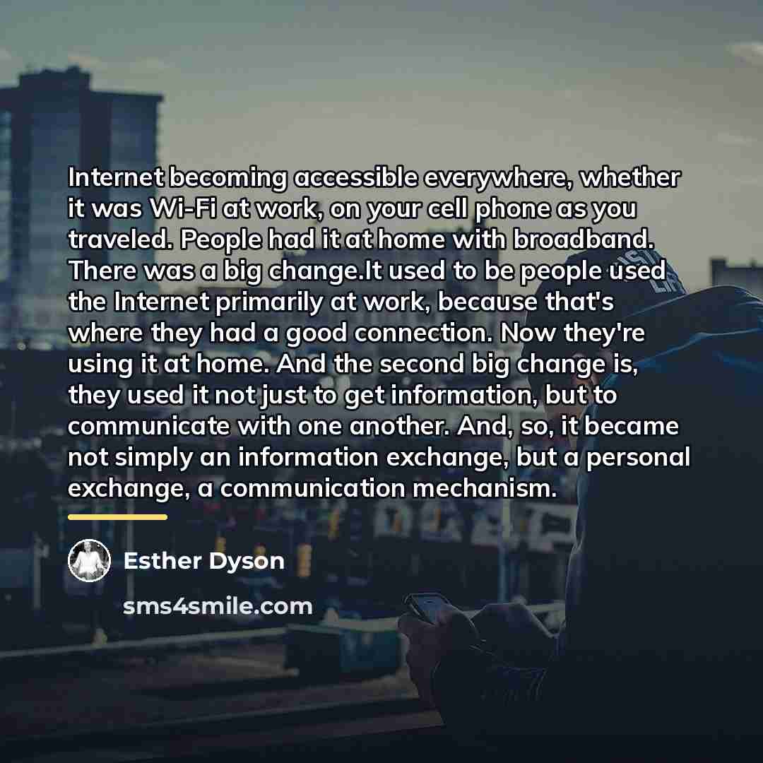 “Internet becoming accessible everywhere, whether it was Wi-Fi at work,…” quote by Esther Dyson