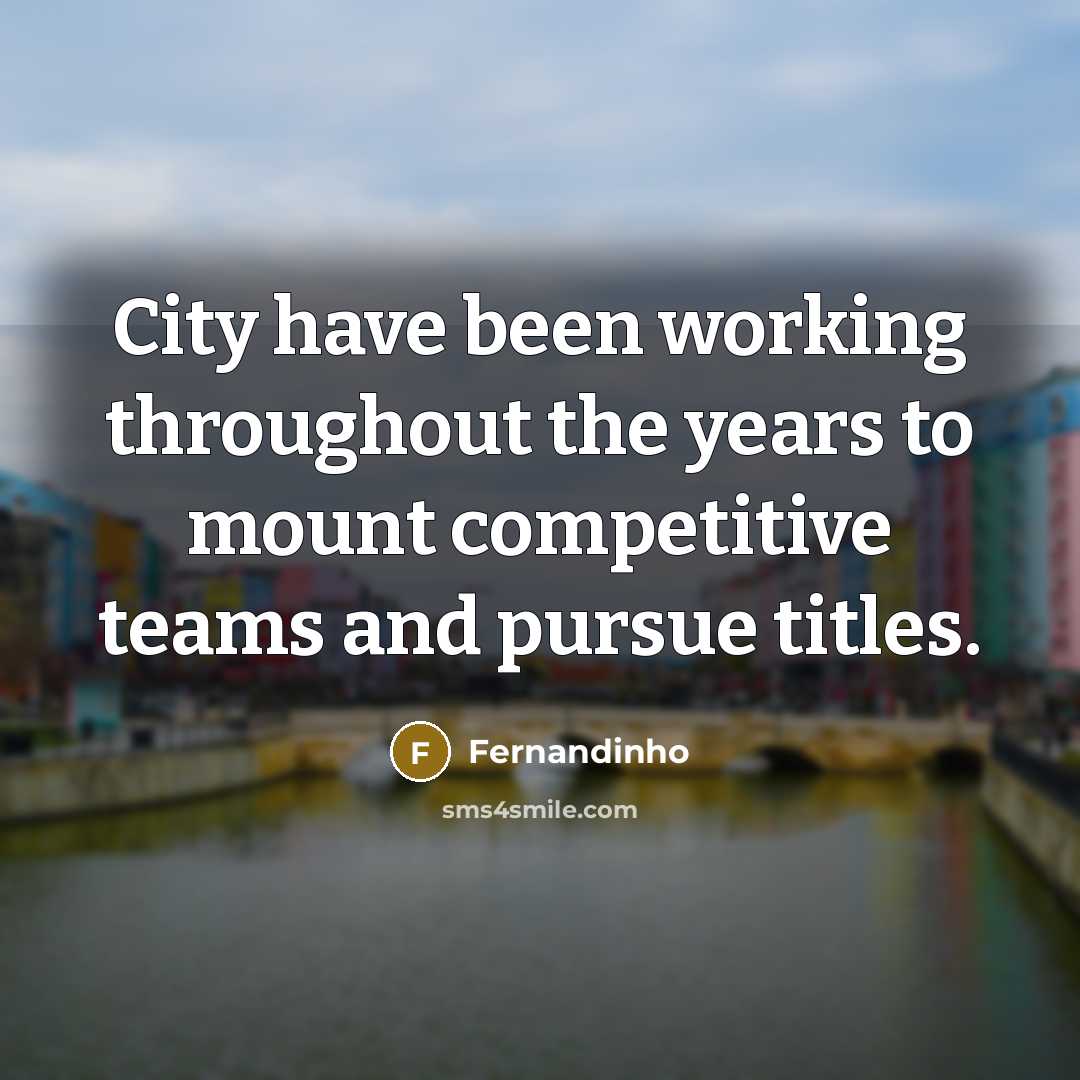 “City have been working throughout the years to mount competitive…” quote by Fernandinho