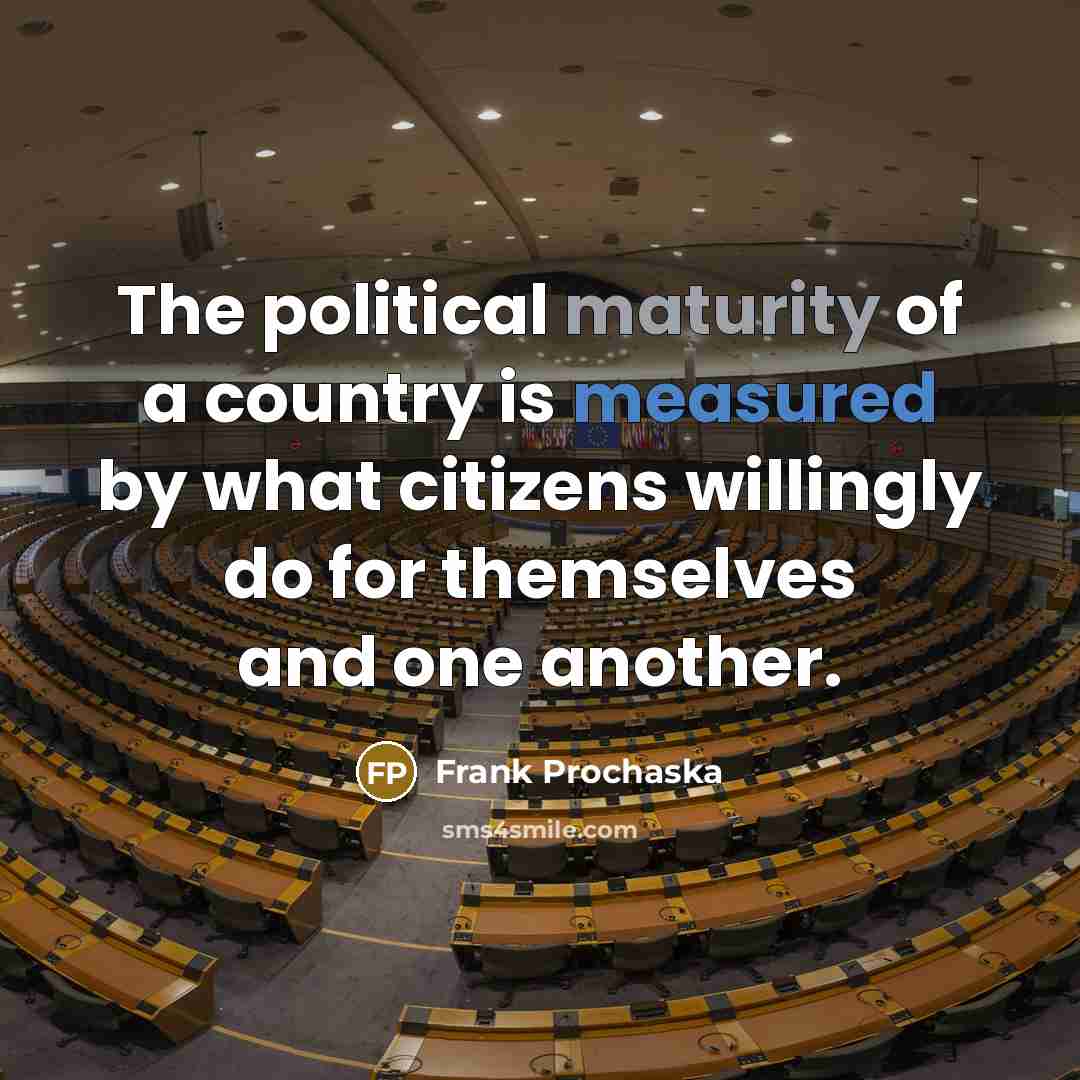 “The political maturity of a country is measured by what…” quote by Frank Prochaska