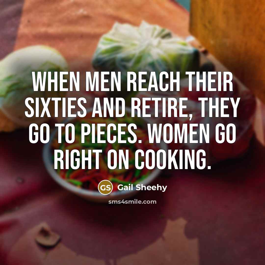 “When men reach their sixties and retire, they go to…” quote by Gail Sheehy