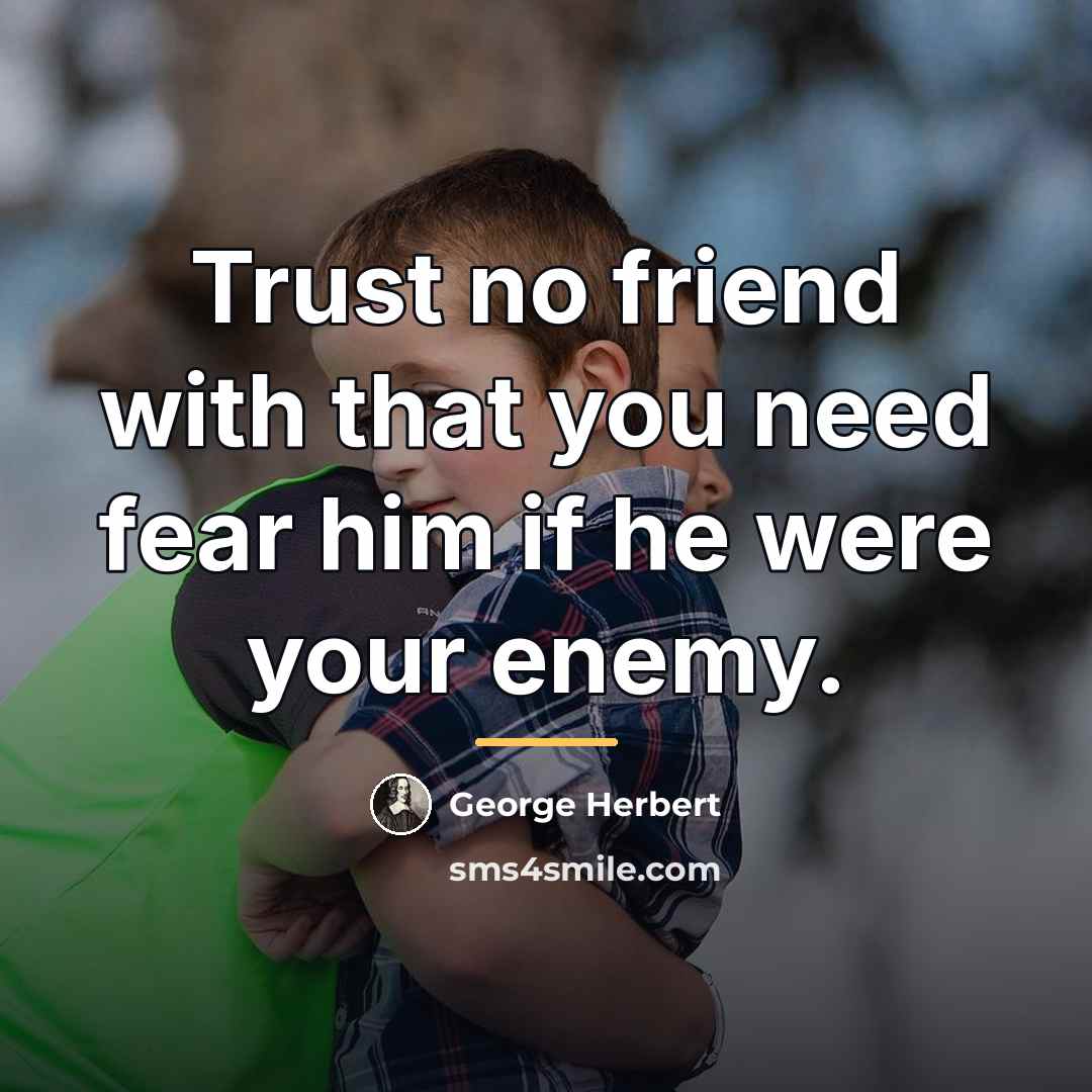 “Trust no friend with that you need fear him if…” quote by George Herbert