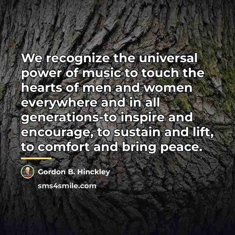 “We recognize the universal power of music to touch the…” quote by Gordon B. Hinckley