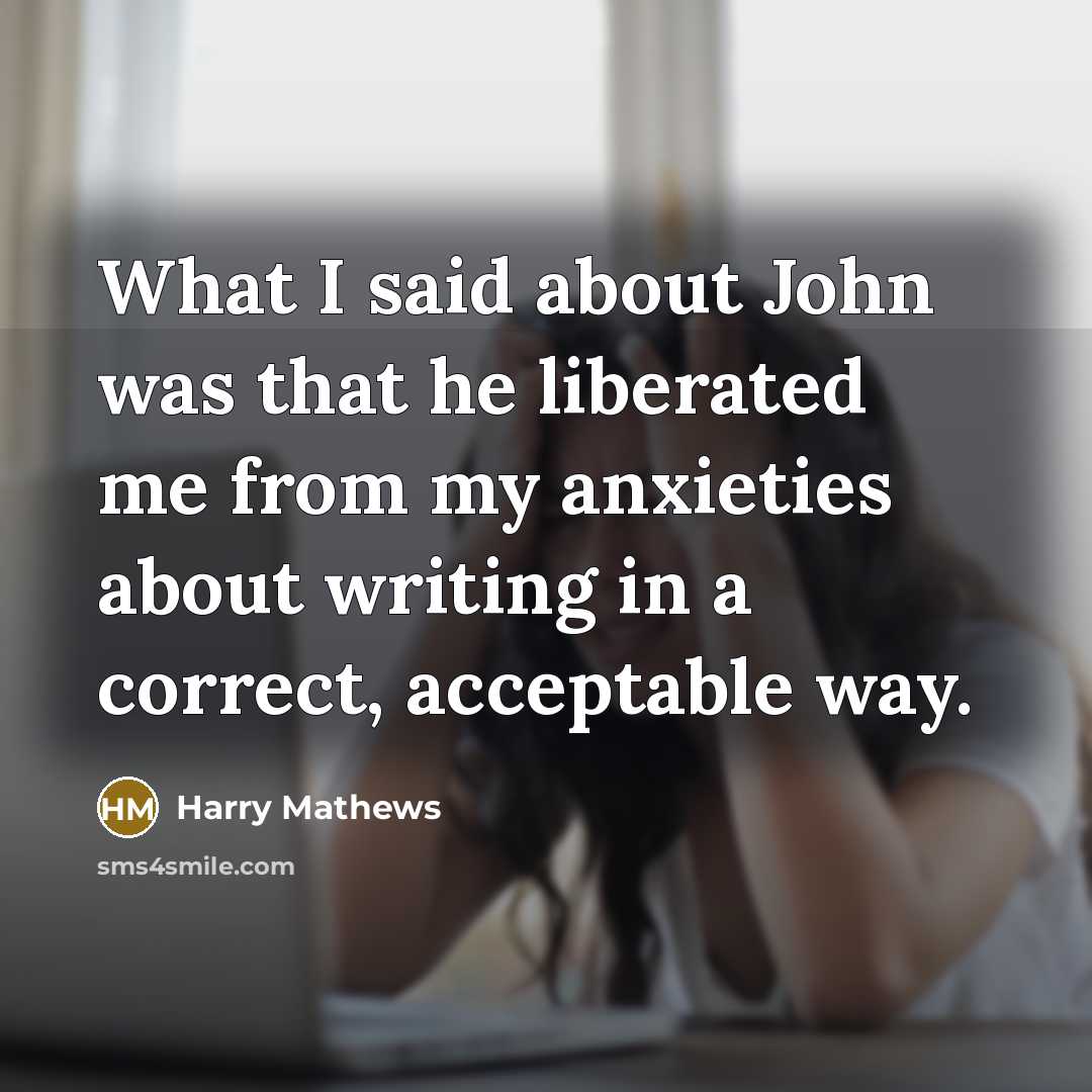 “What I said about John was that he liberated me…” quote by Harry Mathews