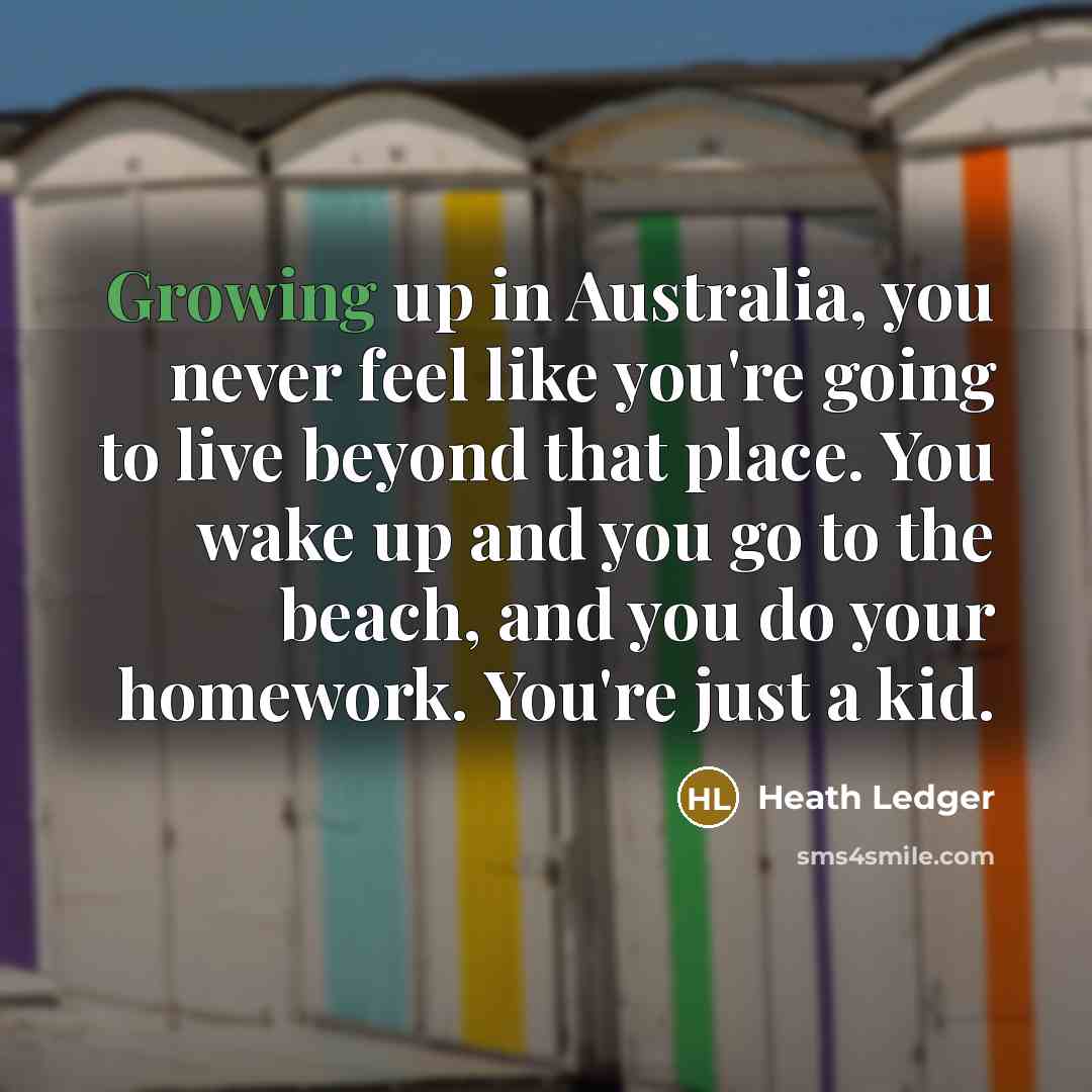 “Growing up in Australia, you never feel like you're going…” quote by Heath Ledger