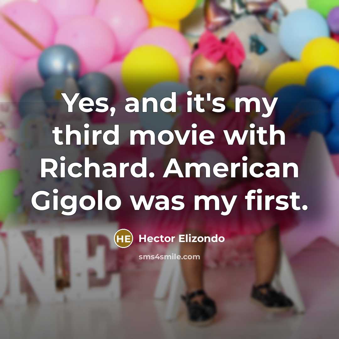 “Yes, and it's my third movie with Richard. American Gigolo…” quote by Hector Elizondo