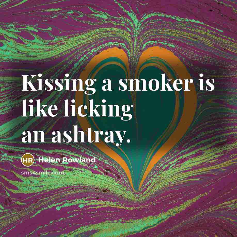 “Kissing a smoker is like licking an ashtray.…” quote by Helen Rowland